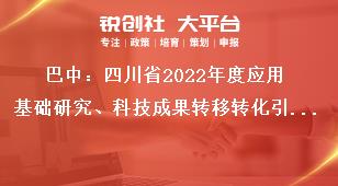 巴中：四川省2022年度應用基礎研究、科技成果轉移轉化引導計劃項目申報單位要求獎補政策