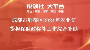 成都市郫都區(qū)2024年農(nóng)業(yè)信貸擔保財政獎補工作綜合補助獎補政策