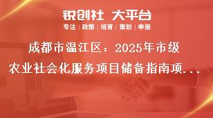 成都市溫江區(qū)：2025年市級農(nóng)業(yè)社會化服務項目儲備指南項目儲備方向獎補政策