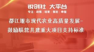 都江堰市現(xiàn)代農(nóng)業(yè)高質(zhì)量發(fā)展-鼓勵聯(lián)營共建重大項(xiàng)目支持標(biāo)準(zhǔn)獎補(bǔ)政策