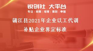 蒲江縣2021年企業以工代訓補貼企業界定標準獎補政策