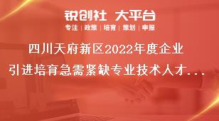 四川天府新區(qū)2022年度企業(yè)引進培育急需緊缺專業(yè)技術人才獎勵補貼申報要求獎補政策
