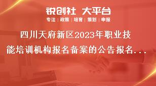 四川天府新區2023年職業技能培訓機構報名備案的公告報名備案對象獎補政策