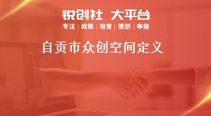 自貢市眾創(chuàng)空間定義獎(jiǎng)補(bǔ)政策